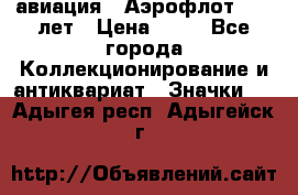 1.3) авиация : Аэрофлот - 50 лет › Цена ­ 49 - Все города Коллекционирование и антиквариат » Значки   . Адыгея респ.,Адыгейск г.